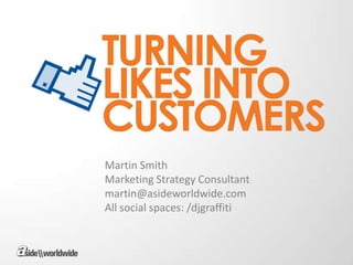 Martin Smith
Marketing Strategy Consultant
martin@asideworldwide.com
All social spaces: /djgraffiti
 