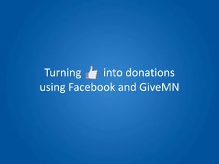 Turning    into donations
using Facebook and GiveMN
 