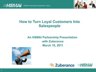 How to Turn Loyal Customers Into Salespeople An HSMAI Partnership Presentation  with Zuberance March 10, 2011 