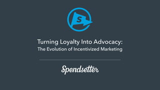 Turning Loyalty Into Advocacy:
The Evolution of Incentivized Marketing
 