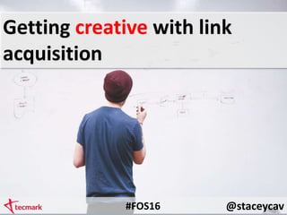 @staceycav#FOS16
Getting creative with link
acquisition
 