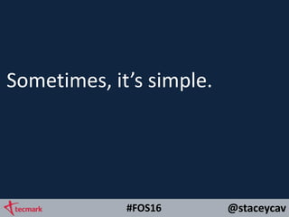 @staceycav#FOS16
Sometimes, it’s simple.
 