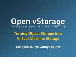 Turning Object Storage into
Virtual Machine Storage
The open source Storage Router
 
