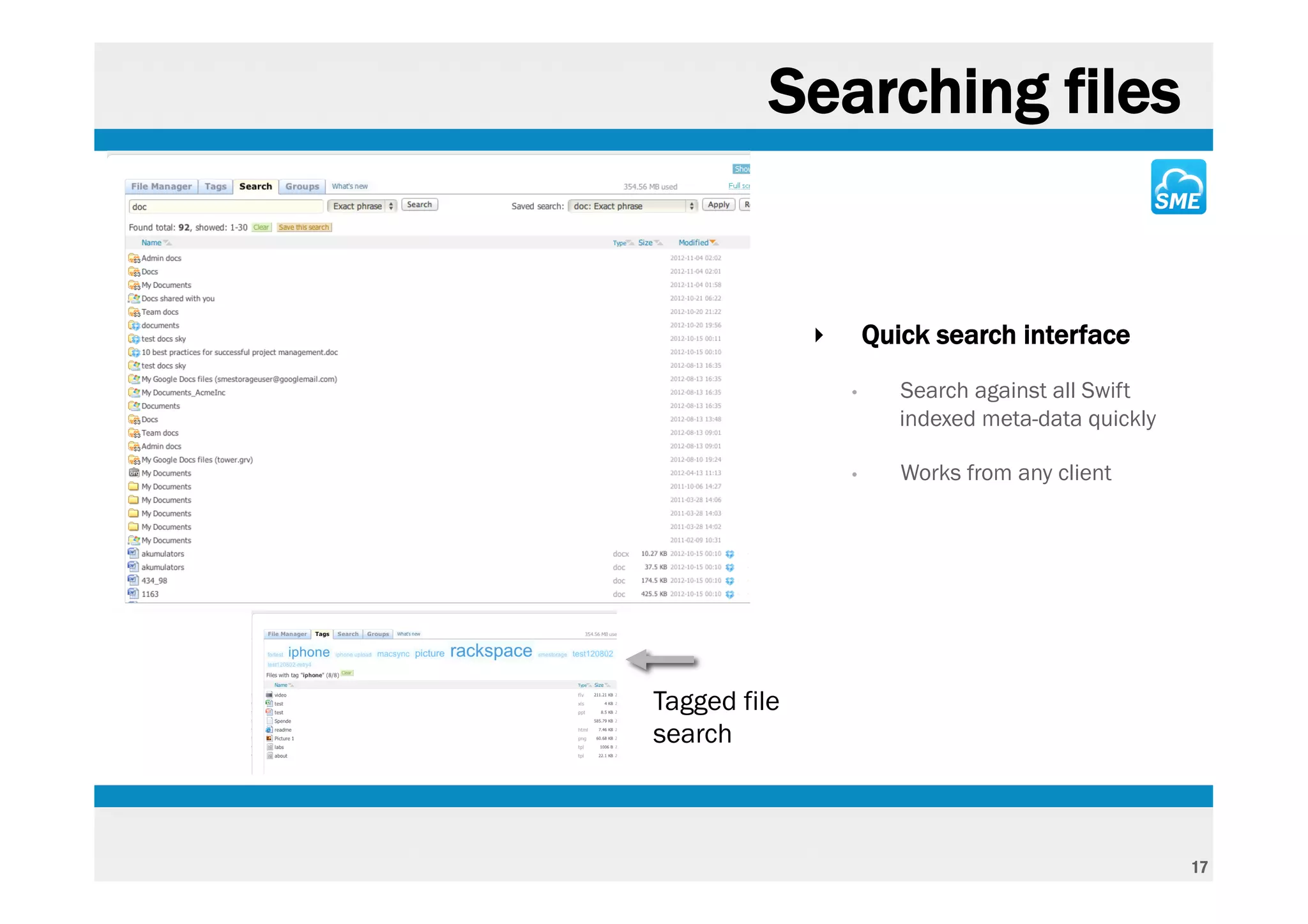 Searching files


              ‣       Quick search interface
                  •      Search against all Swift
                         indexed meta-data quickly

                  •      Works from any client




Tagged file
search



                                                     17
 