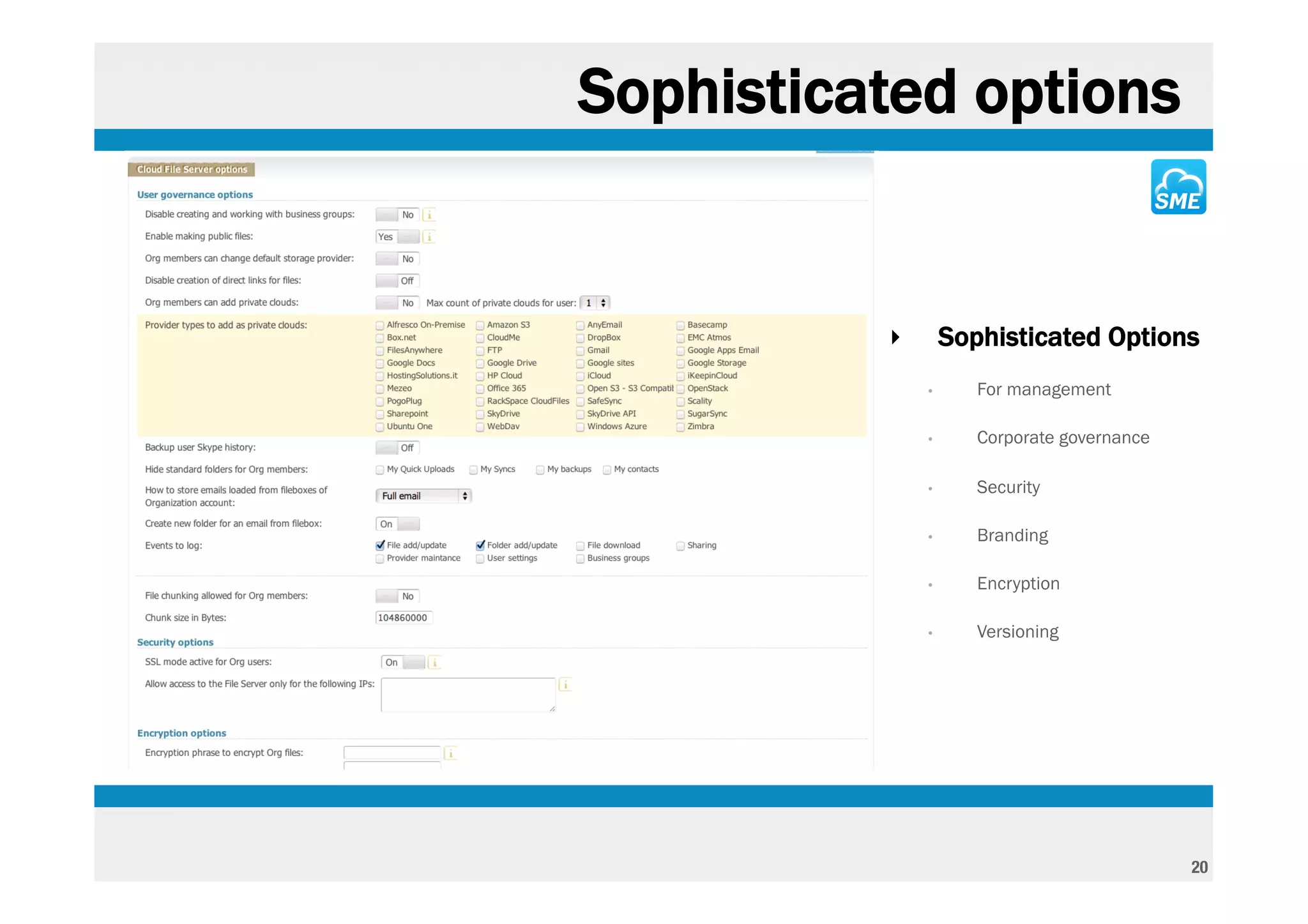 Sophisticated options


          ‣       Sophisticated Options
              •      For management

              •      Corporate governance

              •      Security

              •      Branding

              •      Encryption

              •      Versioning




                                            20
 