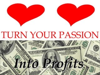 Into Profits TURN YOUR PASSION 