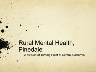 Rural Mental Health,
Pinedale
  A division of Turning Point of Central California
 
