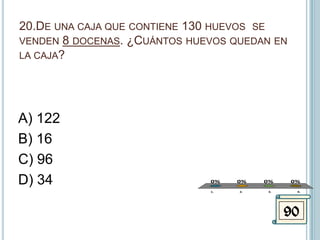 20.De una caja que contiene 130 huevos  se venden 8 docenas. ¿Cuántos huevos quedan en la caja?A) 122 B) 16 C) 96 D) 3490
