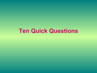 Ten Quick Questions
 