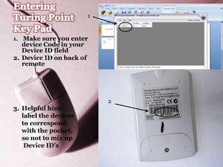 1



1. Make sure you enter
   device Code in your
   Device ID field
2. Device ID on back of
   remote




                           2
3. Helpful hint:
   label the devices
   to correspond
   with the pocket,
   so not to mix up
    Device ID’s
 