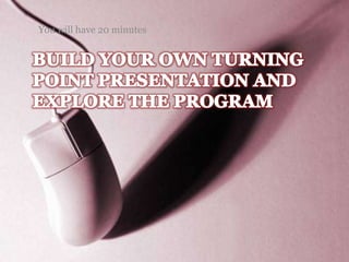 You will have 20 minutes
 