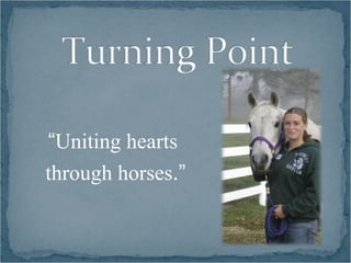 “Uniting hearts
through horses.”
 