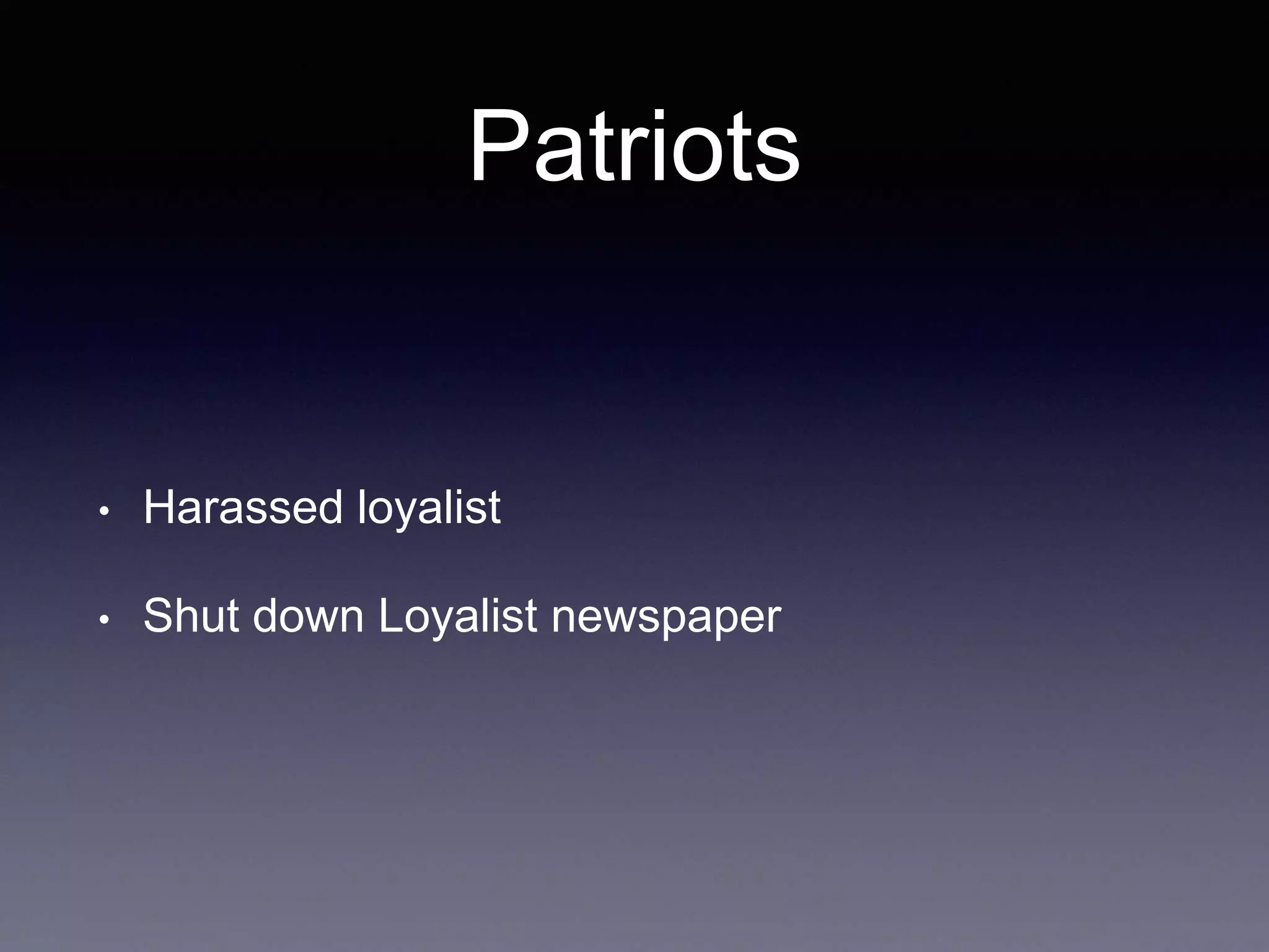 Patriots
• Harassed loyalist
• Shut down Loyalist newspaper