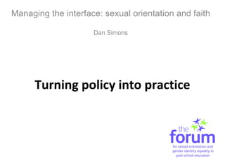 Turning policy into practice Managing the interface: sexual orientation and faith Dan Simons 