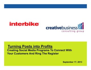 September 17, 2013
Turning Posts into Profits
Creating Social Media Programs To Connect With
Your Customers And Ring The Register
 