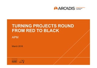 TURNING PROJECTS ROUND
FROM RED TO BLACK
APM
March 2016
 