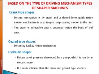 08-10-2021
10
6
BASED ON THE TYPE OF DRIVING MECHANISM TYPES
OF SHAPER MACHINES
 
