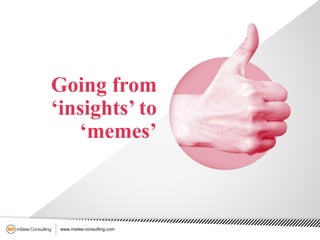 www.insites-consulting.com
Going from
‘insights’ to
‘memes’
www.insites-consulting.com
 