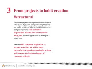 3 From projects to habit creation
#structural
For most employees, working with consumer insights is
not a routine. If you ...