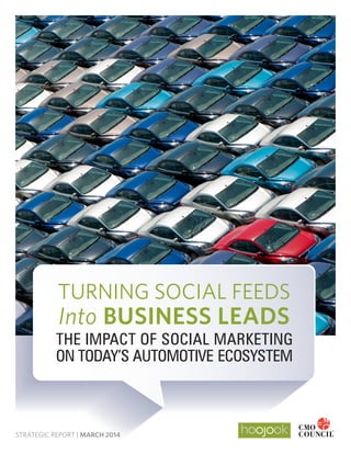 STRATEGIC REPORT | MARCH 2014
TURNING SOCIAL FEEDS
Into BUSINESS LEADS
THE IMPACT OF SOCIAL MARKETING
ON TODAY’S AUTOMOTIVE ECOSYSTEM
 