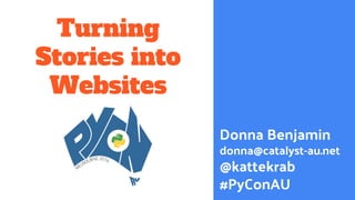 Turning
Stories into
Websites
Donna Benjamin
donna@catalyst-au.net
@kattekrab
#PyConAU
 