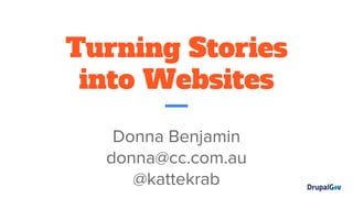 Turning Stories
into Websites
Donna Benjamin
donna@cc.com.au
@kattekrab
 
