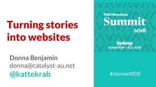 Turning stories
into websites
#storiesWDS
Donna Benjamin
donna@catalyst-au.net
@kattekrab
 
