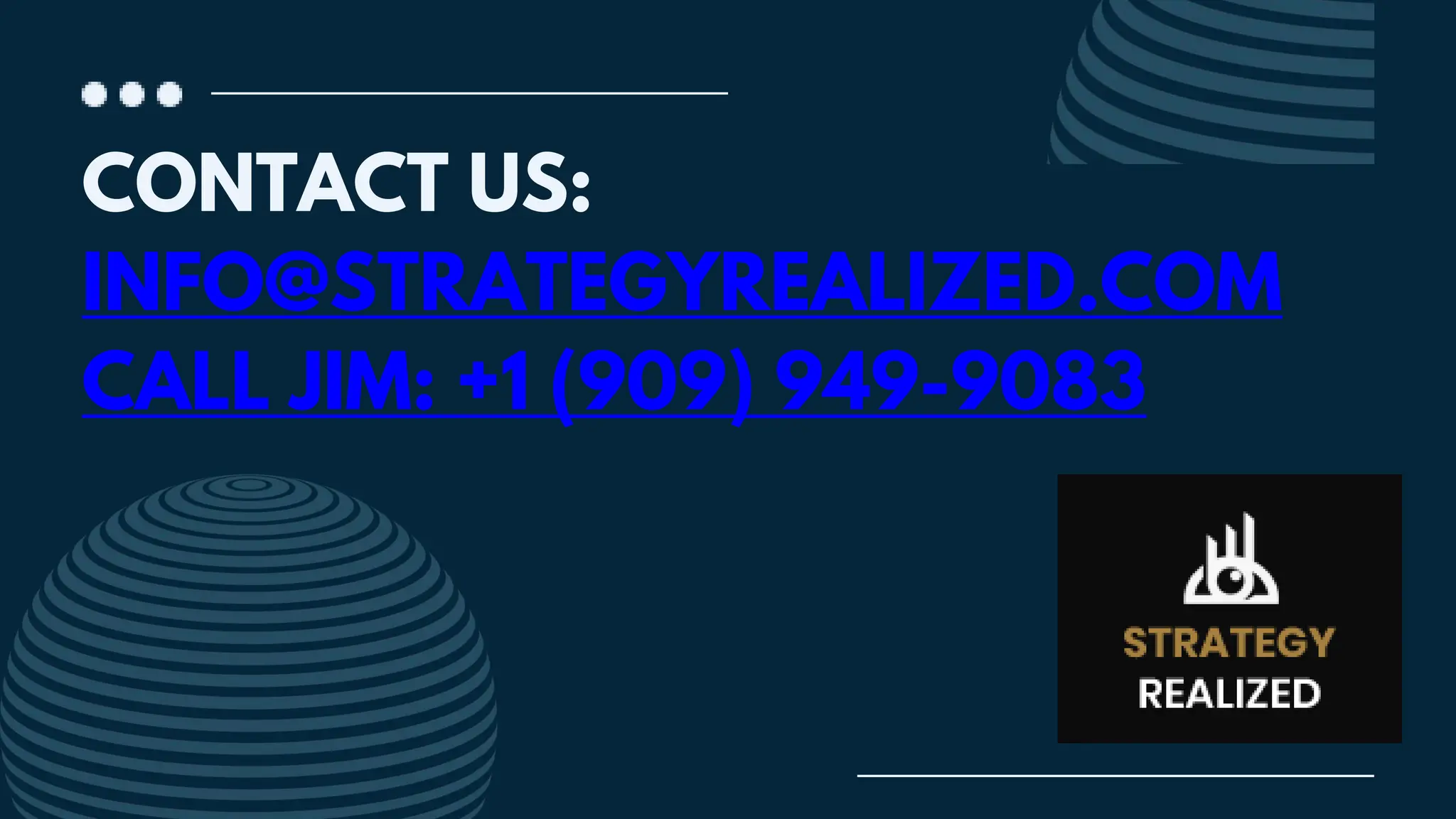 CONTACT US:
INFO@STRATEGYREALIZED.COM
CALL JIM: +1 (909) 949-9083
 