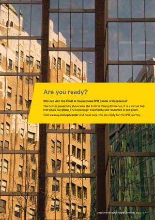 Are you ready?
Why not visit the Ernst & Young Global IPO Center of Excellence?
The Center powerfully showcases the Ernst & Young difference. It is a virtual hub
that pools our global IPO knowledge, experience and resources in one place.
Visit www.ey.com/ipocenter and make sure you are ready for the IPO journey.
Global venture capital insights and trends 2013 | 17
 