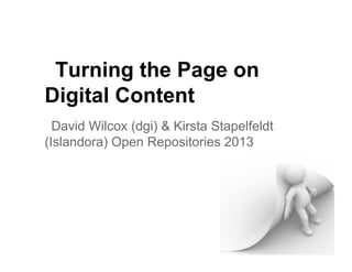 Turning the Page on
Digital Content
David Wilcox (dgi) & Kirsta Stapelfeldt
(Islandora) Open Repositories 2013
 