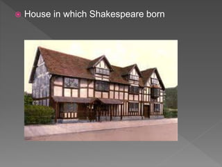  House in which Shakespeare born
 