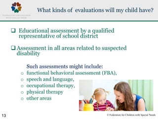 © Federation for Children with Special Needs13
 Educational assessment by a qualified
representative of school district
...