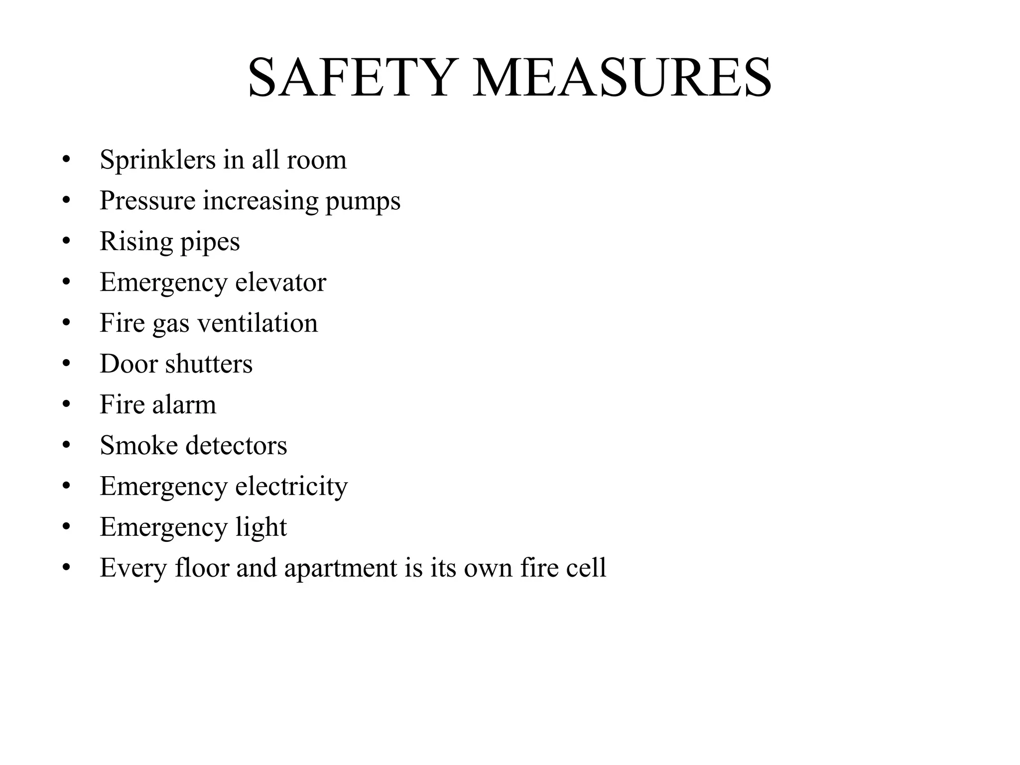 SAFETY MEASURES
• Sprinklers in all room
• Pressure increasing pumps
• Rising pipes
• Emergency elevator
• Fire gas ventilation
• Door shutters
• Fire alarm
• Smoke detectors
• Emergency electricity
• Emergency light
• Every floor and apartment is its own fire cell
 