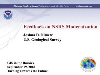 Feedback on NSRS Modernization
GIS in the Rockies
September 19, 2018
Turning Towards the Future
Joshua D. Nimetz
U.S. Geological Survey
 