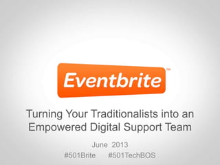 Turning Your Traditionalists into an
Empowered Digital Support Team
June 2013
#501Brite #501TechBOS
 