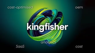 kingfisher
cost
oem
SaaS
analytics
cost-optimised
 