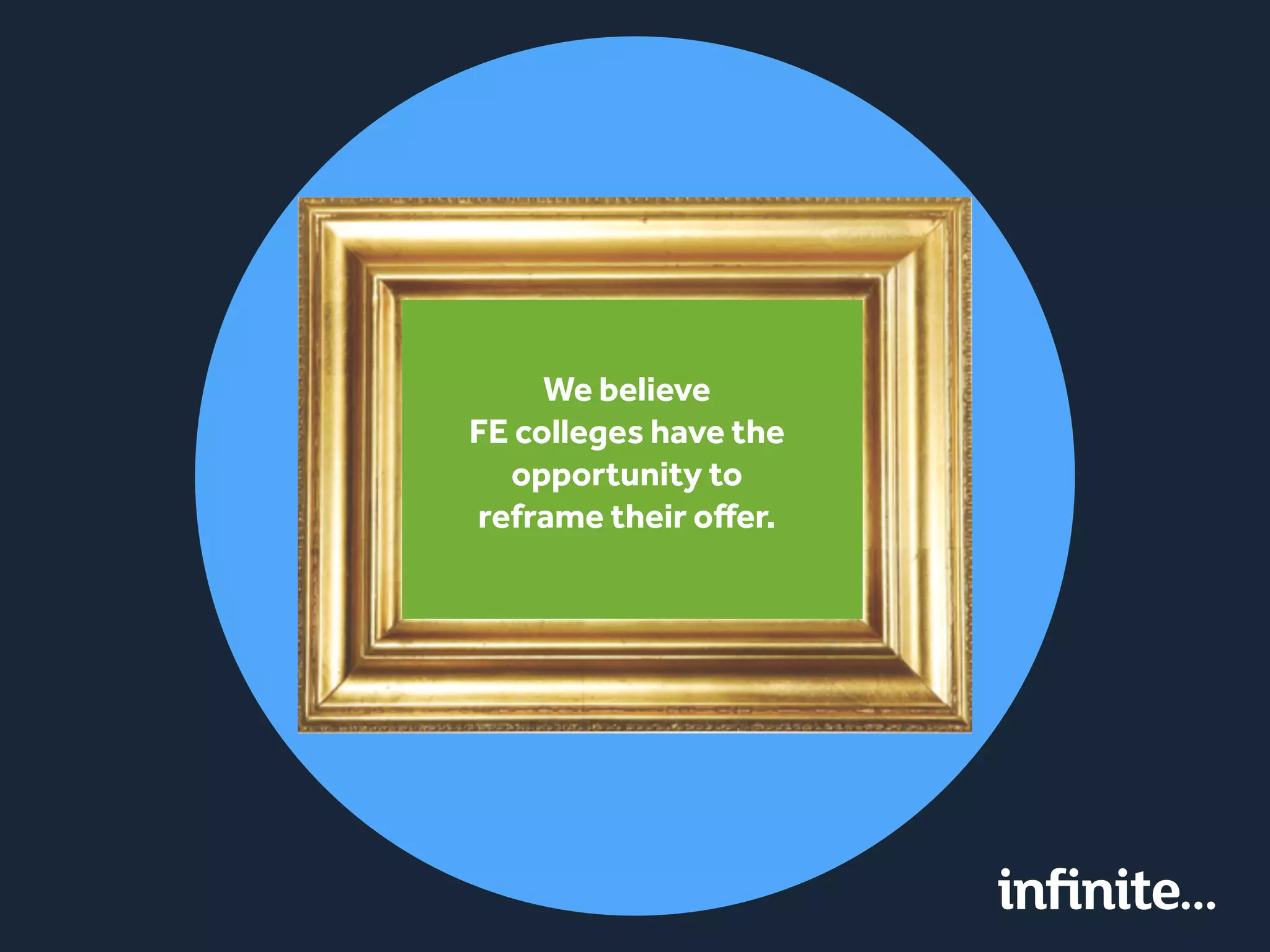 We believe
FE colleges have the
opportunity to
reframe their offer.