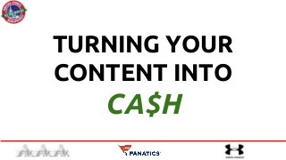 TURNING YOUR
CONTENT INTO
CA$H
 
