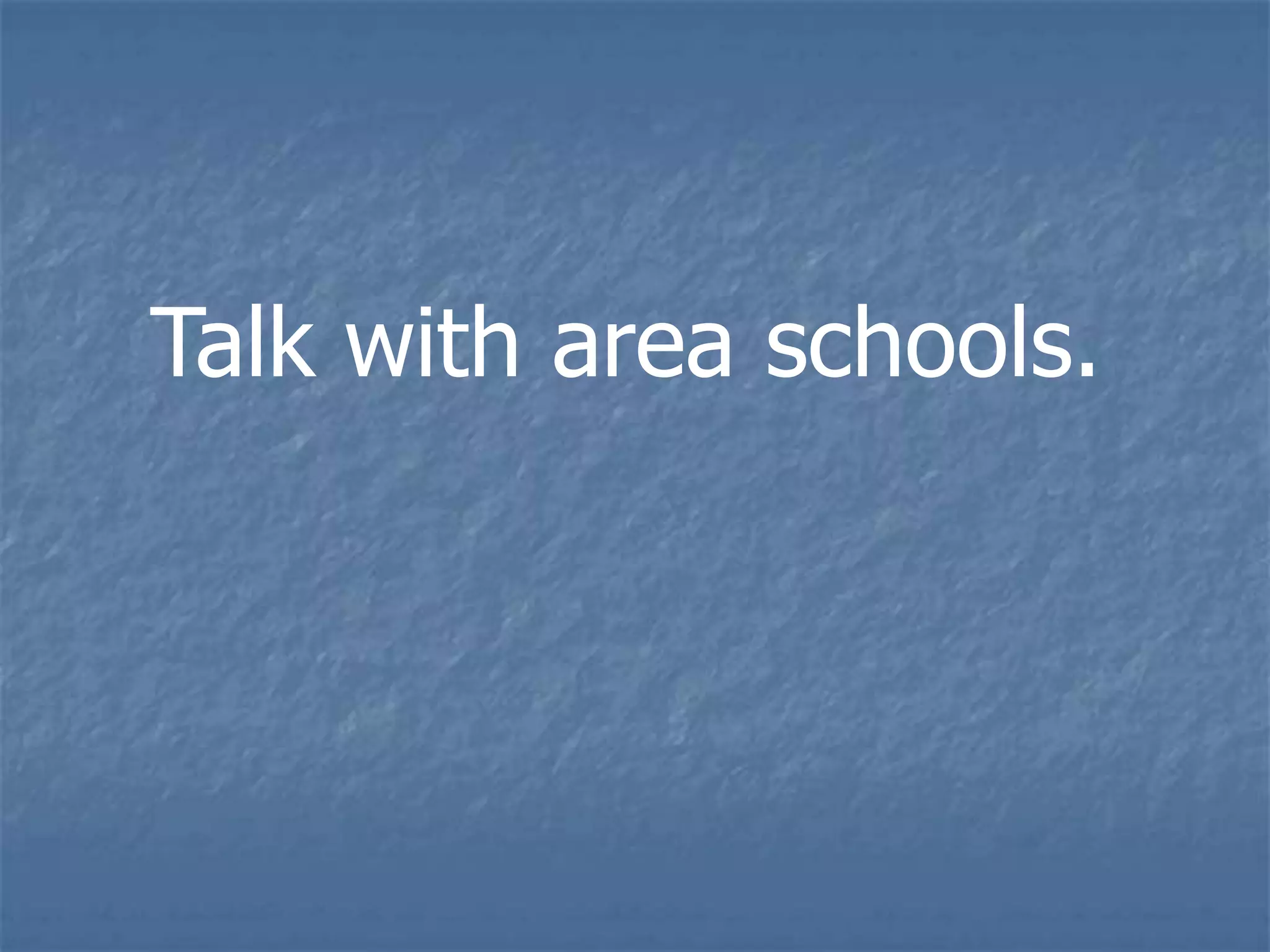Talk with area schools.
 