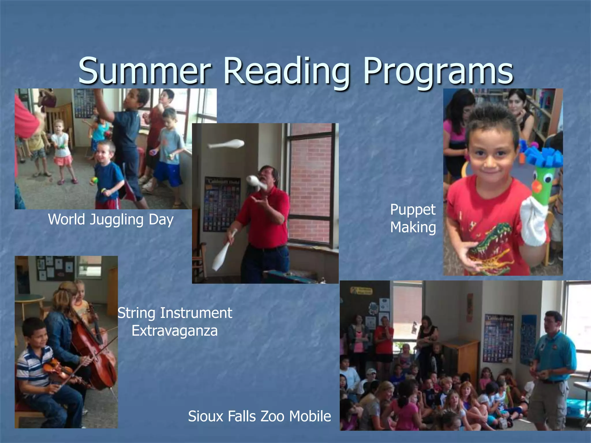 Summer Reading Programs


                                              Puppet
World Juggling Day
                                              Making




         String Instrument
           Extravaganza




                     Sioux Falls Zoo Mobile
 
