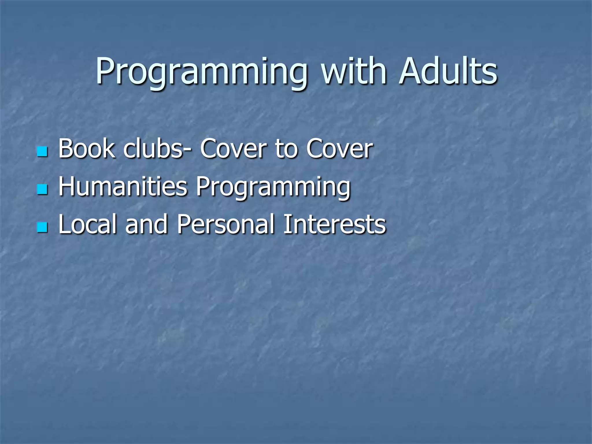 Programming with Adults

   Book clubs- Cover to Cover
   Humanities Programming
   Local and Personal Interests
 