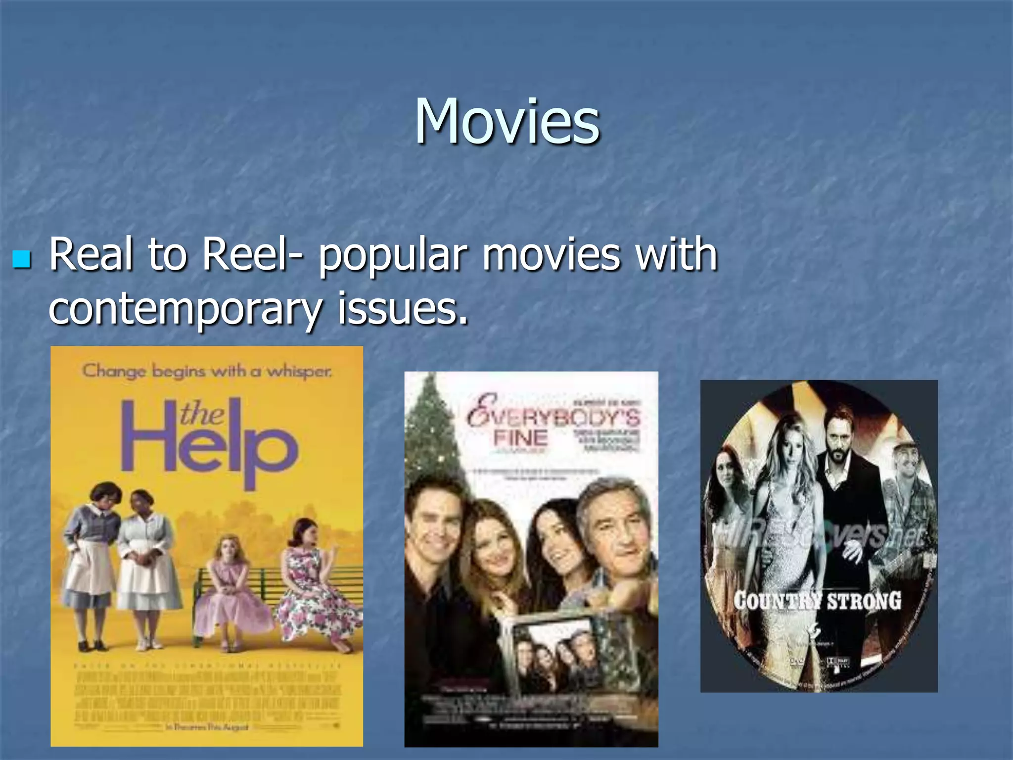 Movies

   Real to Reel- popular movies with
    contemporary issues.
 
