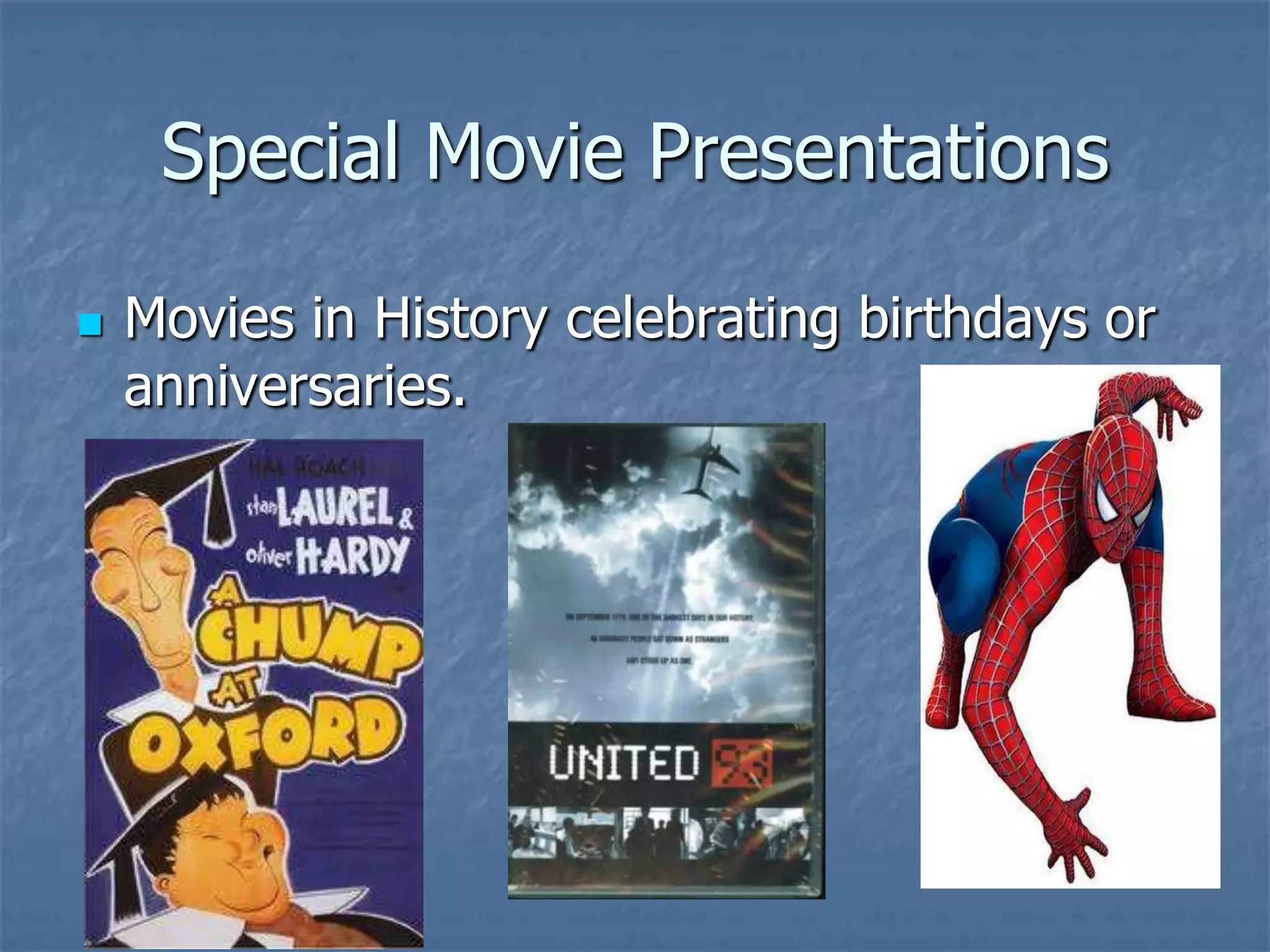 Special Movie Presentations

   Movies in History celebrating birthdays or
    anniversaries.
 