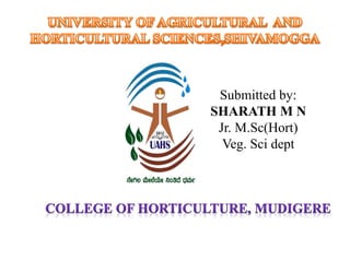 Submitted by:
SHARATH M N
Jr. M.Sc(Hort)
Veg. Sci dept
 