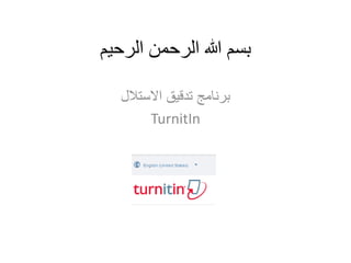 ‫الرحيم‬ ‫الرحمن‬ ‫هللا‬ ‫بسم‬
‫االستالل‬ ‫تدقيق‬ ‫برنامج‬
TurnitIn
 