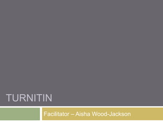 Turnitin Facilitator – Aisha Wood-Jackson 