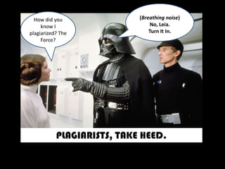(Breathing noise)  No, Leia.  Turn It In. How did you know I plagiarized? The Force? PLAGIARISTS, TAKE HEED. 