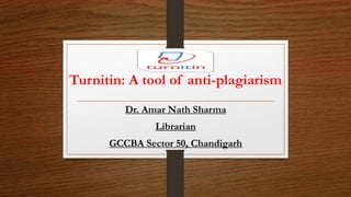 Turnitin: A tool of anti-plagiarism
Dr. Amar Nath Sharma
Librarian
GCCBA Sector 50, Chandigarh
 
