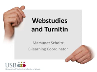 Webstudies and Turnitin Marsunet Scholtz E-learning Coordinator 