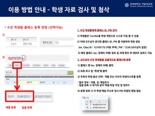 연세대학교 학술정보원
Yonsei University Library
연세대학교 학술정보원
Yonsei University Library
이용 방법 안내 – 학생 자료 검사 및 첨삭
1. 수강 학생들에게 클래스 ID, PW 공지
1) 학생들은 Turnitin을 학생 계정으로 스스로 가입 할 수 있음
2) 이때 교수님이 공지한 클래스 ID, PW 를 이용하여 계정 생성
(ex. Class ID : 12145172 (자동 부여), PW : 1234 (교수님이 설정)
3) 해당 클래스 (ex. 경제의 이해) 접속 및 과제 확인 후 레포트 업로드 가능
* 수강 학생들 클래스 등록 방법 (선택가능)
①
②
2. 교수님이 수강 학생들을 일괄적으로 클래스에 등록
1) 클래스 명 (ex. 경제의 이해) 클릭
2) 좌측 로고 밑 “학생”탭 클릭
3) 우측의 학생 옵션 선택 : 개별 또는 다수의 학생리스트를 등록
- 필요 정보 : 이름, 성, 메일주소
- 일괄 등록 시 하기와 같이 엑셀 파일 작성 및 업로드
4) 등록 완료 시 각 학생 메일 주소로 임시 PW 포함된 메일 발송
개별 등록 일괄 등록
 